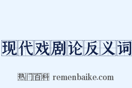 现代戏剧论反义词是什么意思的图片